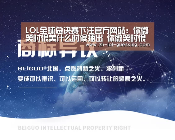 LOL全球总决赛下注官方网站:你微笑时很美什么时候播出 你微笑时很美主演是谁(图1) LOL全球总决赛下注官方网站