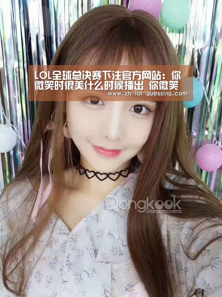 LOL全球总决赛下注官方网站:你微笑时很美什么时候播出 你微笑时很美主演是谁(图3) 英雄联盟竞猜大厅