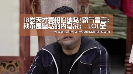 18岁天才亮相伯纳乌!霸气宣言:我不是皇马的内马尔： LOL全球总决赛下注官方网